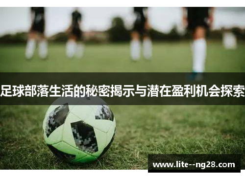 足球部落生活的秘密揭示与潜在盈利机会探索