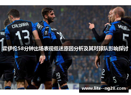 霍伊伦58分钟出场表现低迷原因分析及其对球队影响探讨