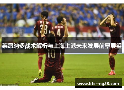 莱昂纳多战术解析与上海上港未来发展前景展望
