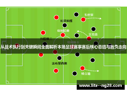 从战术执行到关键瞬间全面解析本场足球赛事赛后核心总结与胜负走向