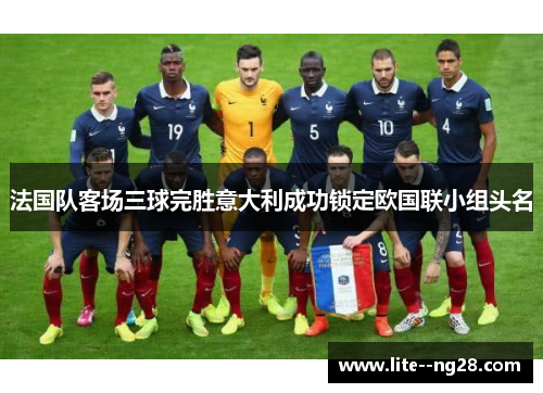 法国队客场三球完胜意大利成功锁定欧国联小组头名 法国队客场三球完胜意大利成功锁定欧国联小组头名