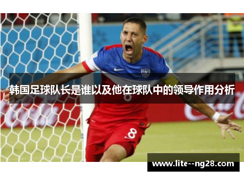 韩国足球队长是谁以及他在球队中的领导作用分析